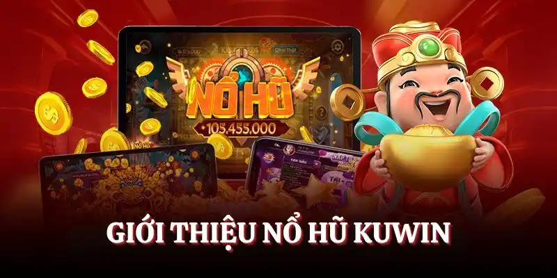 Kuwin Nổ Hũ - Ưu Điểm, Hướng Dẫn Chơi Và 3 Bí Kíp Luôn Thắng 4 Giới thiệu nổ hũ Kuwin